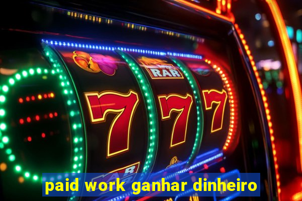 paid work ganhar dinheiro