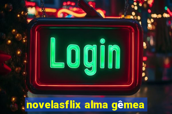 novelasflix alma gêmea