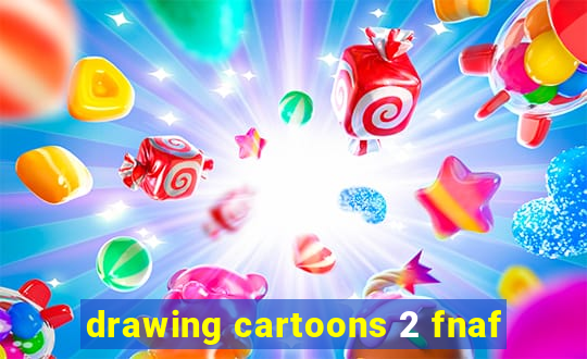 drawing cartoons 2 fnaf