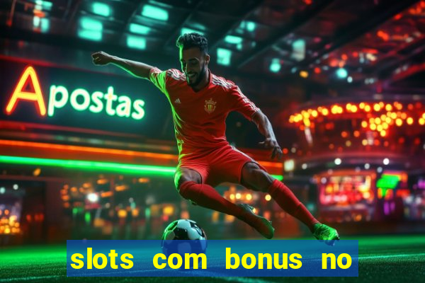 slots com bonus no cadastro e saque free