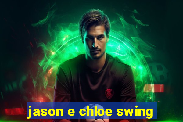 jason e chloe swing