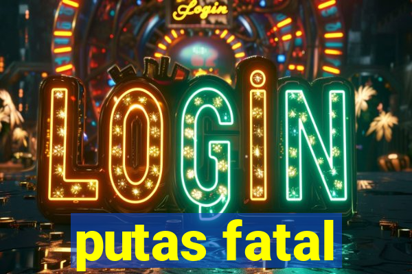 putas fatal