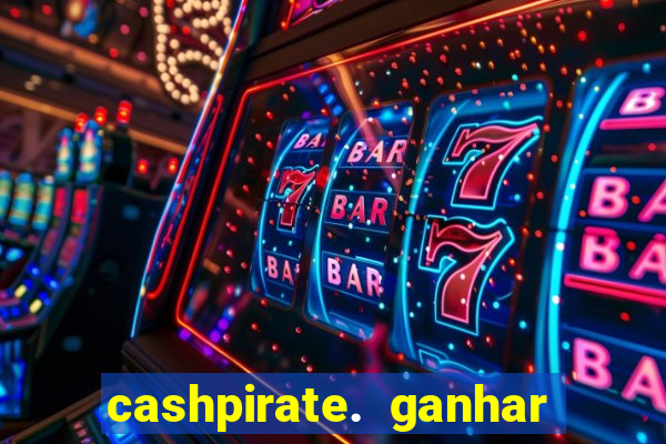 cashpirate. ganhar dinheiro jogando