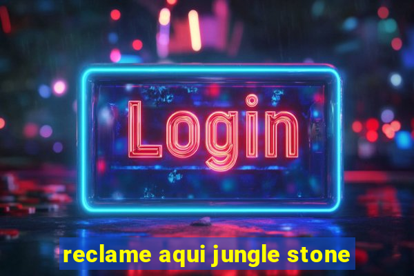 reclame aqui jungle stone