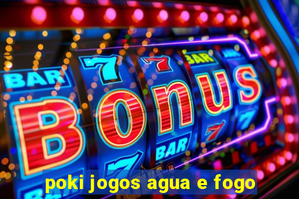 poki jogos agua e fogo