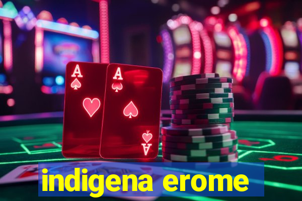 indigena erome