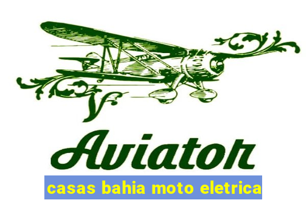 casas bahia moto eletrica