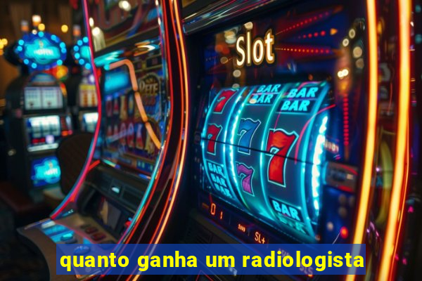 quanto ganha um radiologista