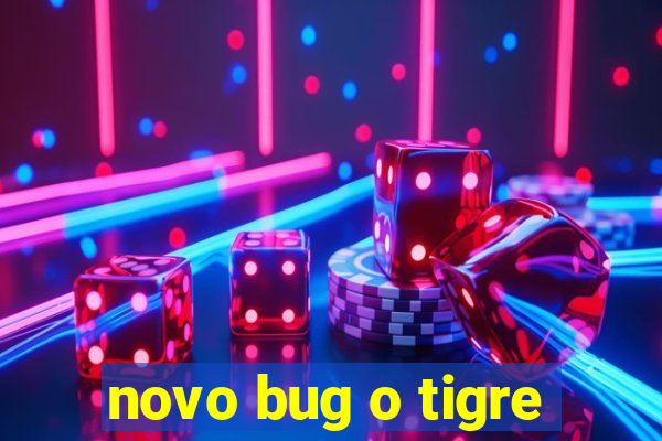 novo bug o tigre