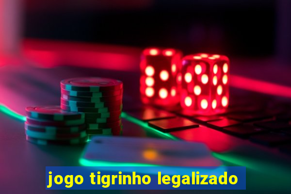 jogo tigrinho legalizado