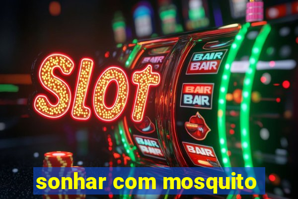 sonhar com mosquito